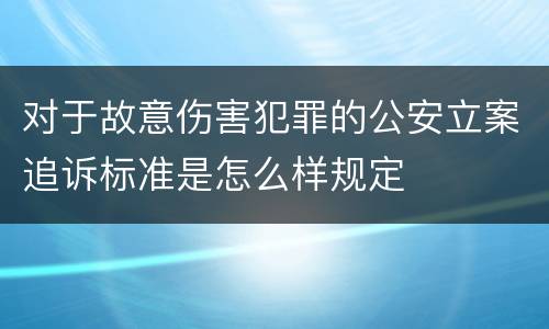 对于故意伤害犯罪的公安立案追诉标准是怎么样规定