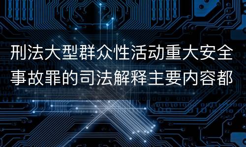 刑法大型群众性活动重大安全事故罪的司法解释主要内容都有哪些