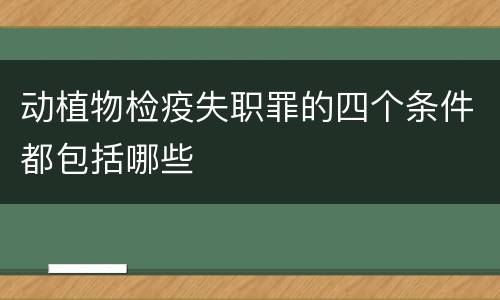 动植物检疫失职罪的四个条件都包括哪些