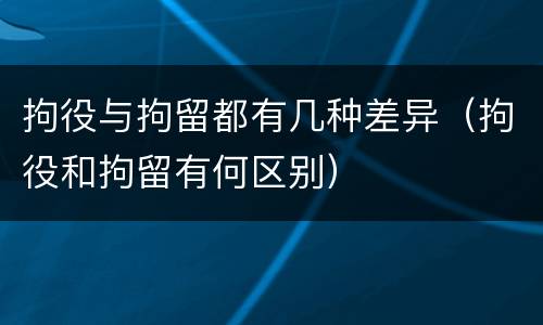 拘役与拘留都有几种差异（拘役和拘留有何区别）