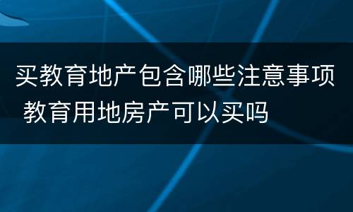 买教育地产包含哪些注意事项 教育用地房产可以买吗