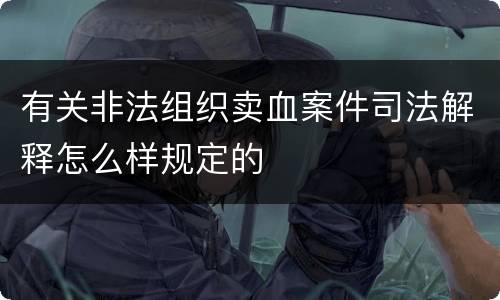 有关非法组织卖血案件司法解释怎么样规定的
