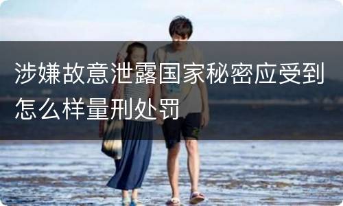 涉嫌故意泄露国家秘密应受到怎么样量刑处罚