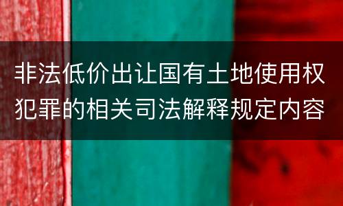 非法低价出让国有土地使用权犯罪的相关司法解释规定内容包括什么
