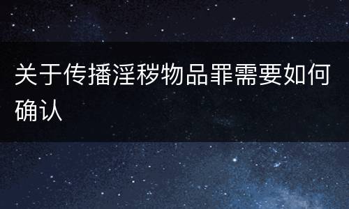 关于传播淫秽物品罪需要如何确认