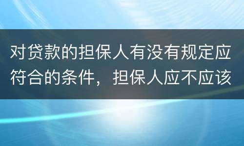 对贷款的担保人有没有规定应符合的条件，担保人应不应该留份合同