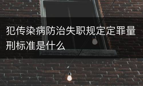 犯传染病防治失职规定定罪量刑标准是什么