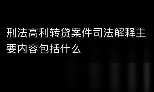 刑法高利转贷案件司法解释主要内容包括什么
