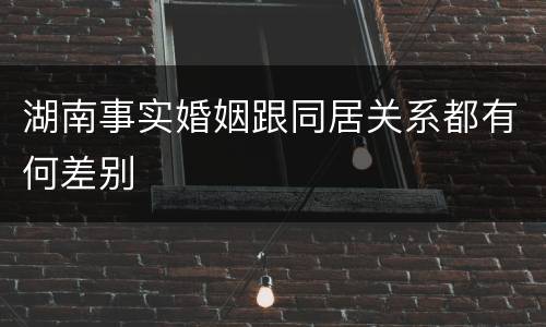湖南事实婚姻跟同居关系都有何差别