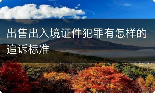 出售出入境证件犯罪有怎样的追诉标准