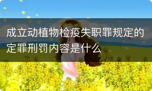 成立动植物检疫失职罪规定的定罪刑罚内容是什么
