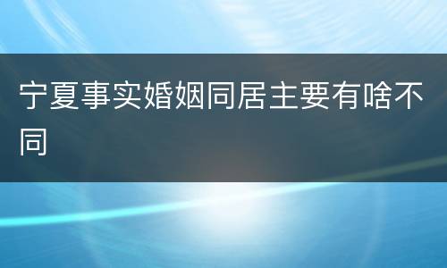 宁夏事实婚姻同居主要有啥不同