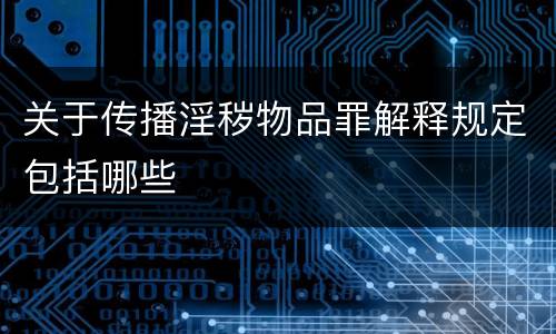 关于传播淫秽物品罪解释规定包括哪些