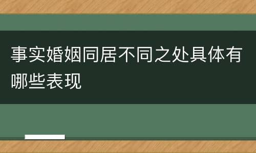 事实婚姻同居不同之处具体有哪些表现