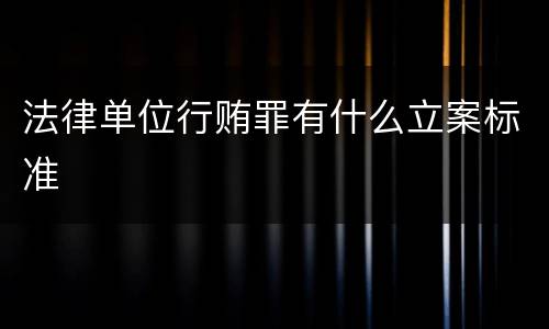法律单位行贿罪有什么立案标准