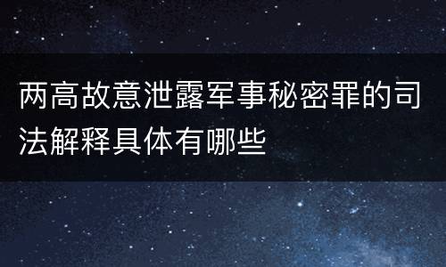 两高故意泄露军事秘密罪的司法解释具体有哪些