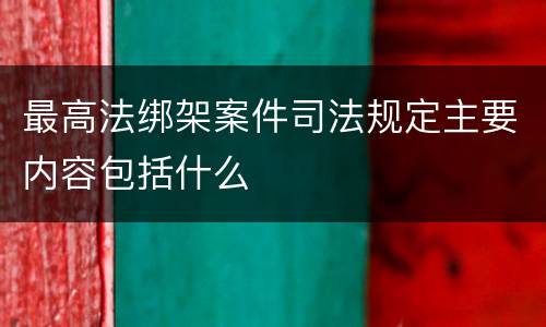 最高法绑架案件司法规定主要内容包括什么