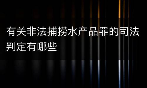 有关非法捕捞水产品罪的司法判定有哪些