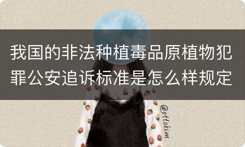 我国的非法种植毒品原植物犯罪公安追诉标准是怎么样规定