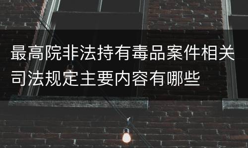 最高院非法持有毒品案件相关司法规定主要内容有哪些