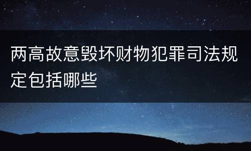 两高故意毁坏财物犯罪司法规定包括哪些