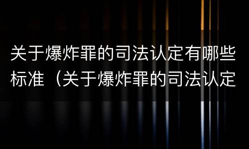 关于爆炸罪的司法认定有哪些标准（关于爆炸罪的司法认定有哪些标准和规定）