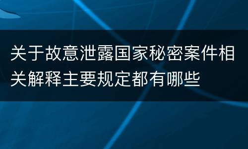 关于故意泄露国家秘密案件相关解释主要规定都有哪些
