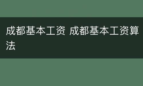 成都基本工资 成都基本工资算法