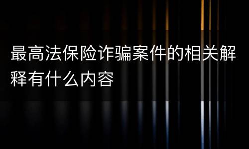 最高法保险诈骗案件的相关解释有什么内容
