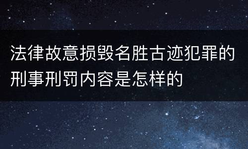 法律故意损毁名胜古迹犯罪的刑事刑罚内容是怎样的