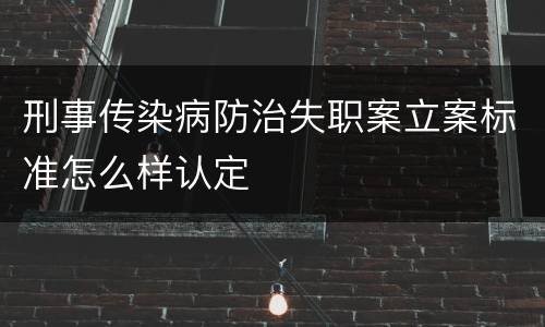刑事传染病防治失职案立案标准怎么样认定