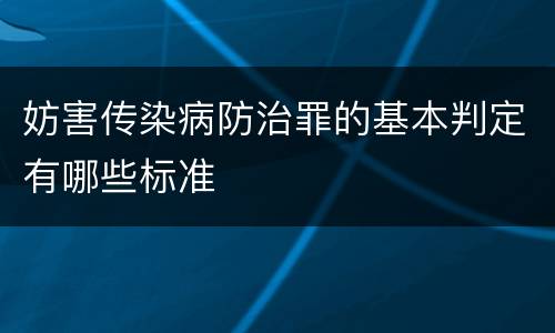 妨害传染病防治罪的基本判定有哪些标准