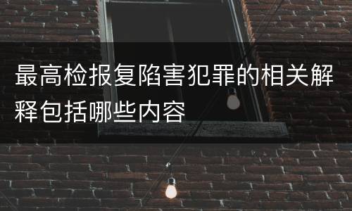 最高检报复陷害犯罪的相关解释包括哪些内容