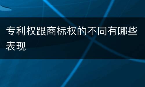 专利权跟商标权的不同有哪些表现