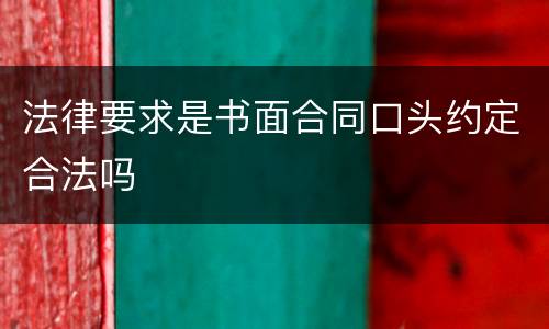 法律要求是书面合同口头约定合法吗