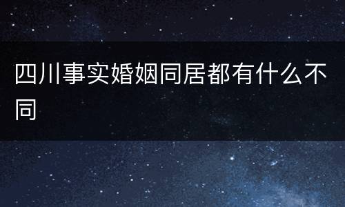 四川事实婚姻同居都有什么不同