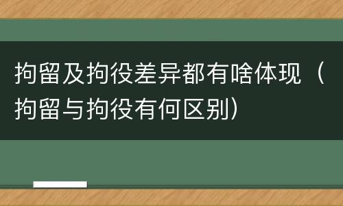 拘留及拘役差异都有啥体现（拘留与拘役有何区别）