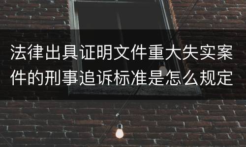 法律出具证明文件重大失实案件的刑事追诉标准是怎么规定
