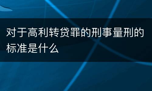 对于高利转贷罪的刑事量刑的标准是什么