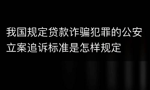 我国规定贷款诈骗犯罪的公安立案追诉标准是怎样规定