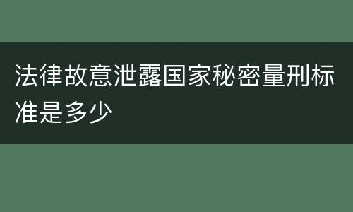 法律故意泄露国家秘密量刑标准是多少