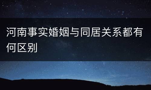 河南事实婚姻与同居关系都有何区别