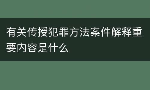 有关传授犯罪方法案件解释重要内容是什么