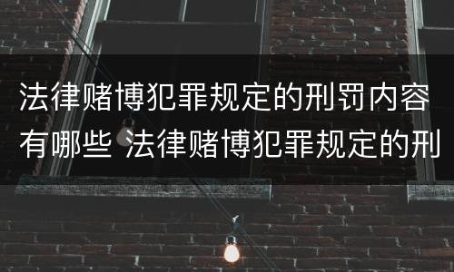 法律赌博犯罪规定的刑罚内容有哪些 法律赌博犯罪规定的刑罚内容有哪些呢