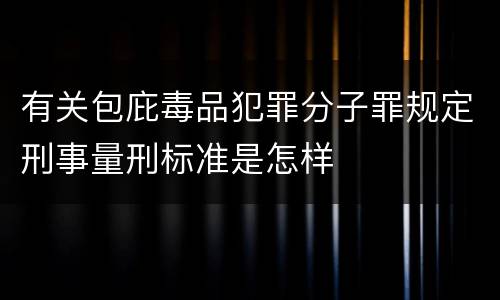 有关包庇毒品犯罪分子罪规定刑事量刑标准是怎样