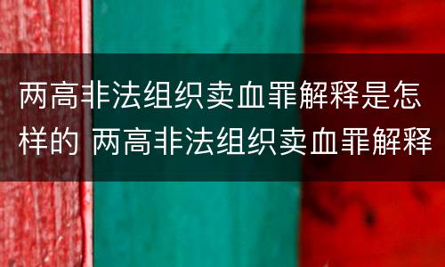 两高非法组织卖血罪解释是怎样的 两高非法组织卖血罪解释是怎样的