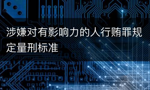 涉嫌对有影响力的人行贿罪规定量刑标准
