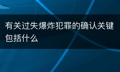 有关过失爆炸犯罪的确认关键包括什么