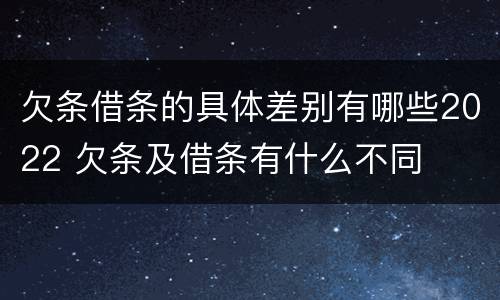 欠条借条的具体差别有哪些2022 欠条及借条有什么不同