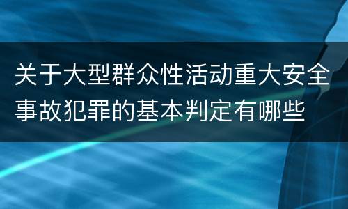 关于大型群众性活动重大安全事故犯罪的基本判定有哪些